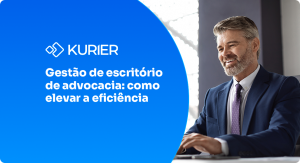 Blog Kurier - Gestão de escritório de advocacia: como elevar a eficiência