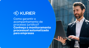 Blog Kurier - Como garantir o acompanhamento de processo jurídico? Conheça o Monitoramento Processual Automatizado