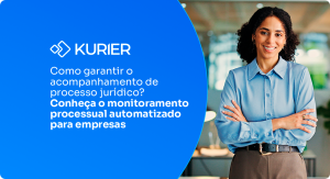 Capa Blog Kurier | Como garantir o acompanhamento de processo jurídico? Conheça o monitoramento processual automatizado